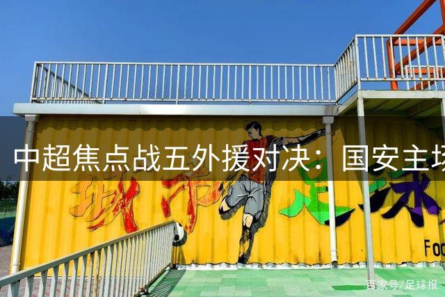 中超焦点战五外援对决：国安主场迎战浙江青春风暴