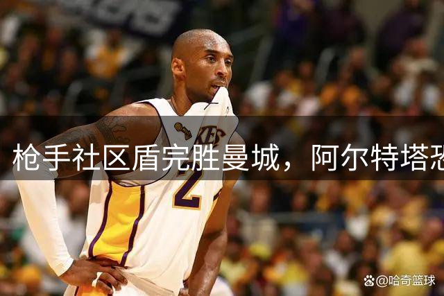 枪手社区盾完胜曼城，阿尔特塔恐面临夺冠魔咒？