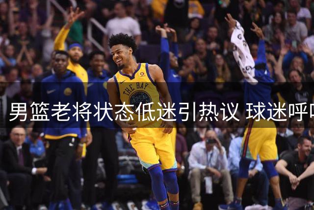 男篮老将状态低迷引热议 球迷呼吁紧急召回赵睿